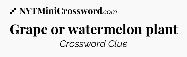 Solution: Grape or watermelon plant - NYT Crossword