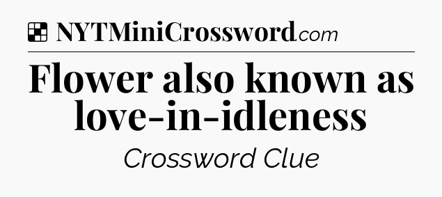 Solution: Flower also known as love-in-idleness - NYT Crossword