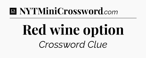 Red wine option - LA Times Crossword