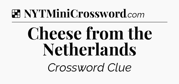 Solution: Cheese from the Netherlands - NYT Crossword
