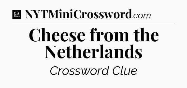 Cheese from the Netherlands - LA Times Crossword