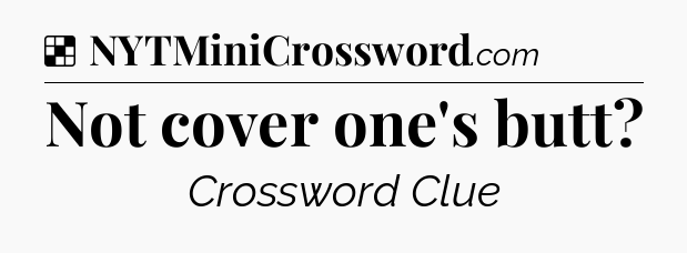 Solution: Not cover one's butt - NYT Crossword