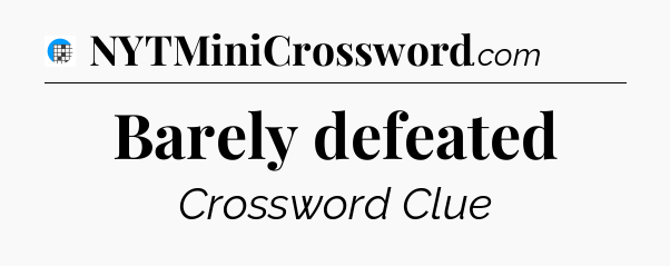 Barely defeated Crossword Clue