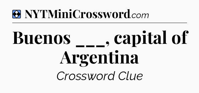 Solution: Buenos ___, capital of Argentina - NYT Mini Crossword