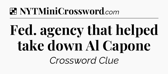 Solution: Fed. agency that helped take down Al Capone - NYT Crossword