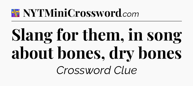 Slang for them, in song about bones, dry bones Codycross