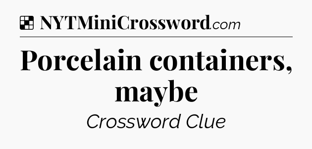 Solution: Porcelain containers, maybe - NYT Crossword