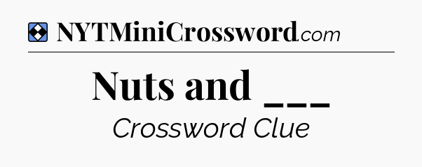 Solution: Nuts and ___ - NYT Mini Crossword