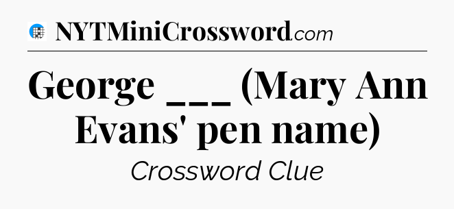 George ___ (Mary Ann Evans' pen name) Crossword Clue