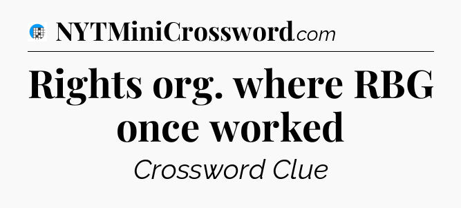 Rights org. where RBG once worked Crossword Clue