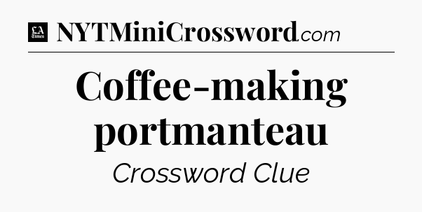 Coffee-making portmanteau - LA Times Crossword