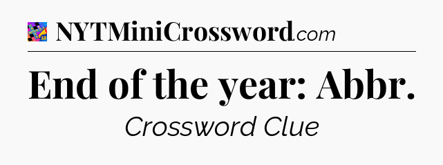 End of the year: Abbr Crossword Clue