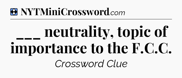 Solution: ___ neutrality, topic of importance to the F.C.C - NYT Mini Crossword