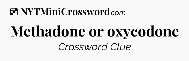 Solution: Methadone or oxycodone - NYT Crossword