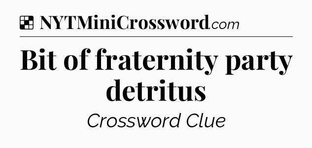 Solution: Bit of fraternity party detritus - NYT Crossword