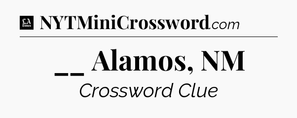 __ Alamos, NM - LA Times Crossword