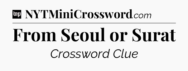 From Seoul or Surat Crossword Clue