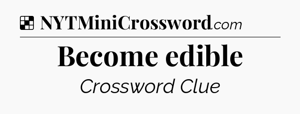 Solution: Become edible - NYT Crossword