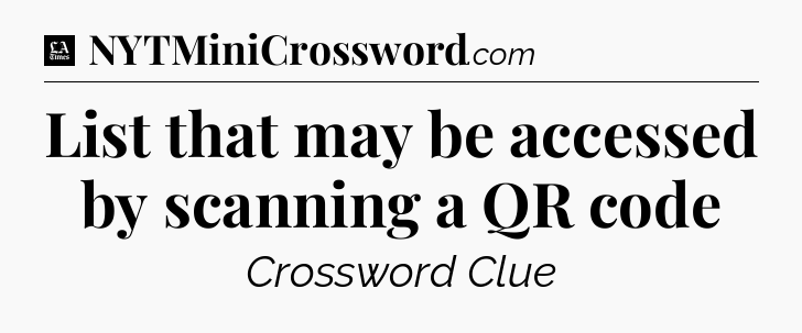 List that may be accessed by scanning a QR code - LA Times Crossword