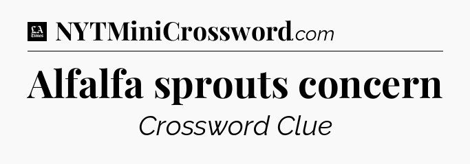 Alfalfa sprouts concern - LA Times Crossword