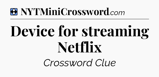 Solution: Device for streaming Netflix - NYT Mini Crossword