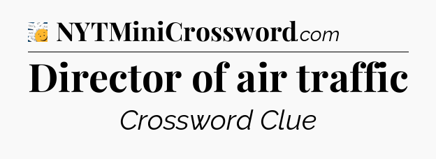 Director of air traffic - 7 Little Words