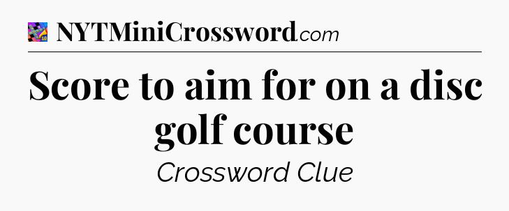 Score to aim for on a disc golf course Crossword Clue