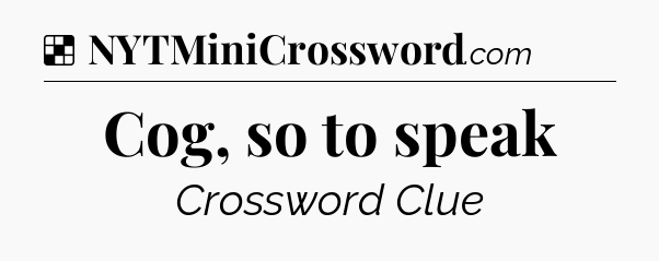 Solution: Cog, so to speak - NYT Crossword
