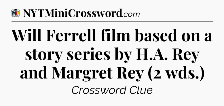 Will Ferrell film based on a story series by H.A. Rey and Margret Rey (2 wds.) Crossword Clue