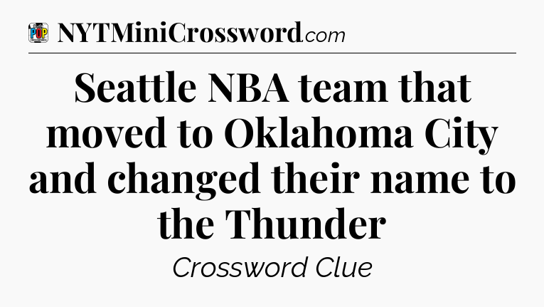 Seattle NBA team that moved to Oklahoma City and changed their name to the Thunder Crossword Clue