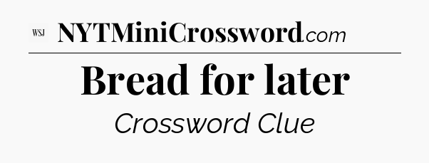 Bread for later - WSJ Crossword