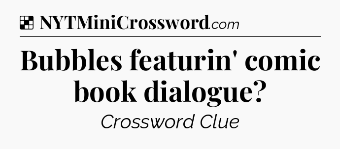 Solution: Bubbles featurin' comic book dialogue - NYT Crossword