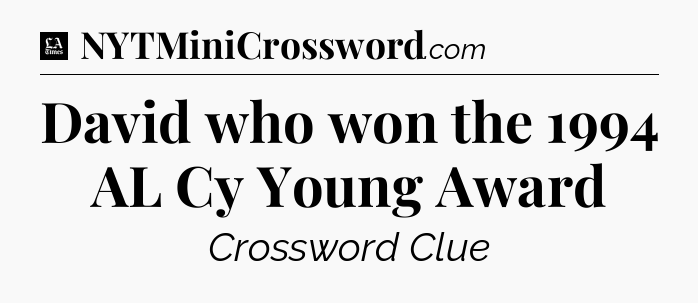 David who won the 1994 AL Cy Young Award - LA Times Crossword