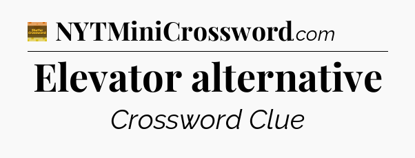 Elevator alternative - Eugene Sheffer Crossword