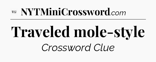 Traveled mole-style - WSJ Crossword