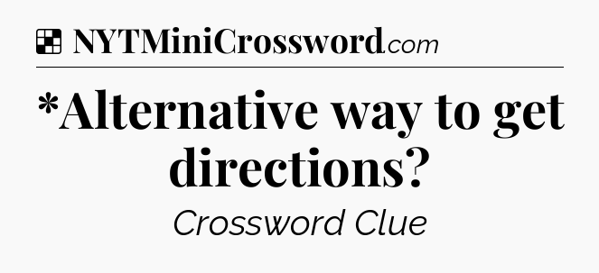 Solution: *Alternative way to get directions - NYT Crossword