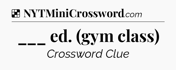 Solution: ___ ed. (gym class) - NYT Crossword