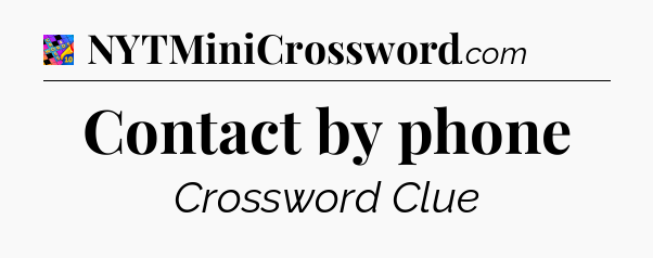 Contact by phone Crossword Clue