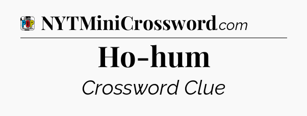 Ho-hum Crossword Clue