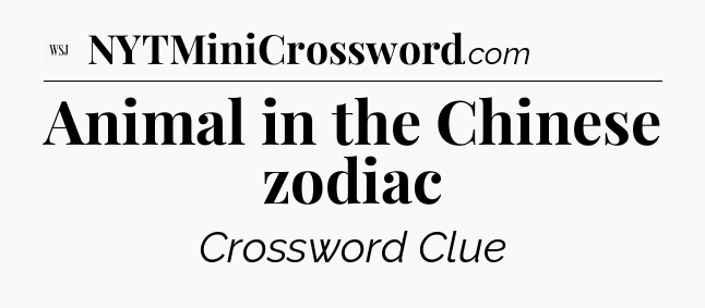 Animal in the Chinese zodiac - WSJ Crossword