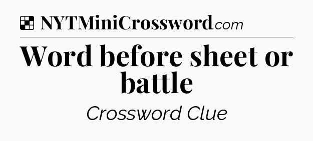 Solution: Word before sheet or battle - NYT Crossword