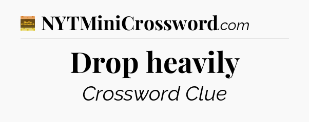 Drop heavily - Eugene Sheffer Crossword