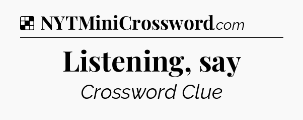 Solution: Listening, say - NYT Crossword