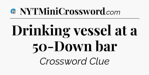 Drinking vessel at a 50-Down bar Crossword Clue