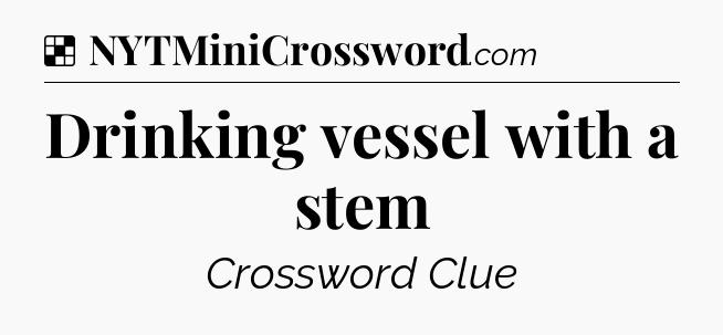 Solution: Drinking vessel with a stem - NYT Crossword