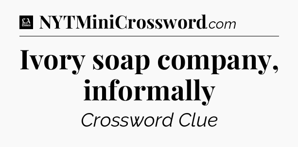 Ivory soap company, informally - LA Times Crossword