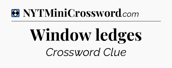 Solution: Window ledges - NYT Mini Crossword