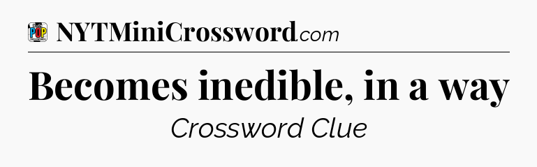 Becomes inedible, in a way Crossword Clue