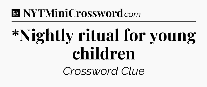 *Nightly ritual for young children - LA Times Crossword