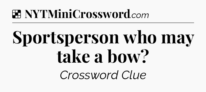 Solution: Sportsperson who may take a bow - NYT Crossword